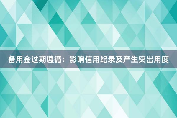 备用金过期遵循：影响信用纪录及产生突出用度